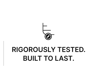 RIGOROUSLY TESTED. BUILT TO LAST