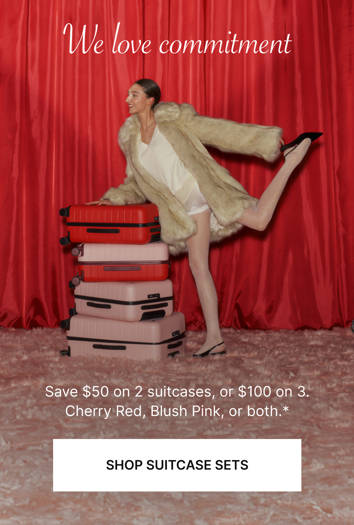 We love commitment | Save $50 on 2 suitcases, or $100 on 3. Cherry Red, Blush Pink, or both.*