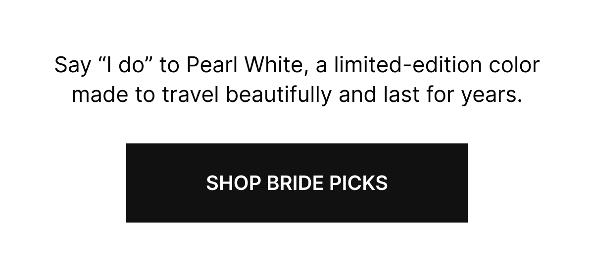 Say “I do” to Pearl White, a limited-edition color made to travel beautifully and last for years.