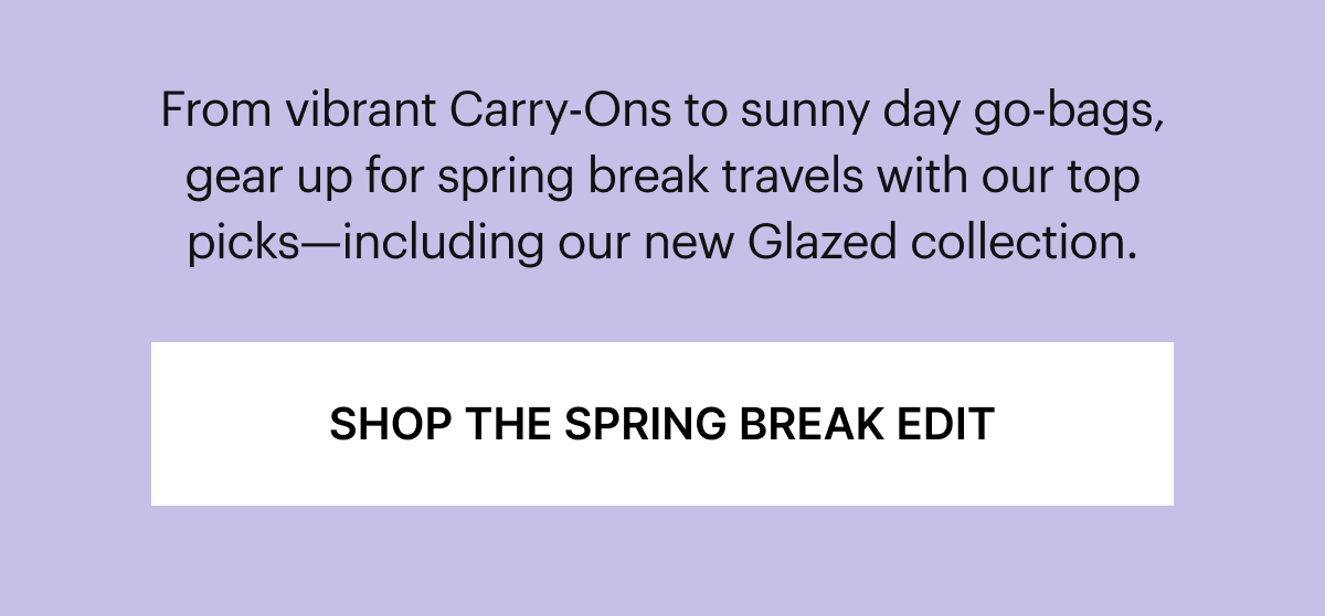 From vibrant Carry-Ons to sunny day go-bags, gear up for spring break travels with our top picks—including our new Glazed collection.