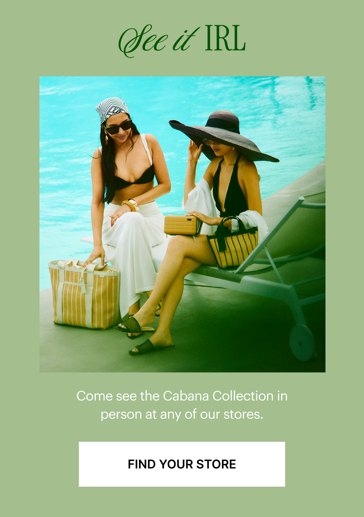 SEE IT IRL | Come see the Cabana Collection in person at any of our stores