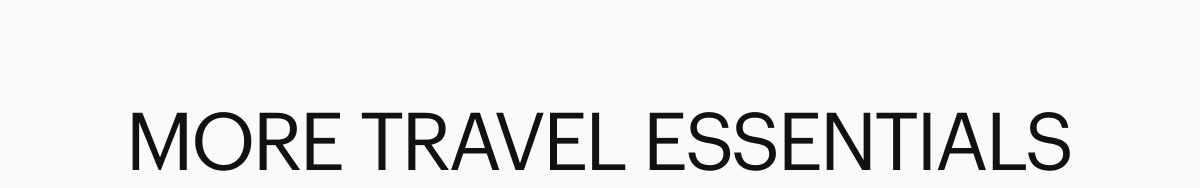 MORE TRAVEL ESSENTIALS