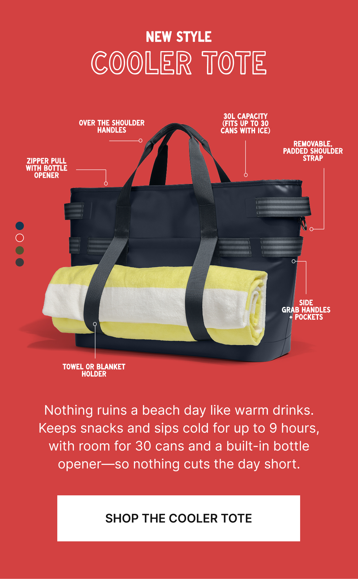 Nothing ruins a beach day like warm drinks. Our new Cooler Tote keeps snacks and sips cold for up to 9 hours—with space for up to 30 cans and a built-in bottle opener so you’re set from first dip to last light.