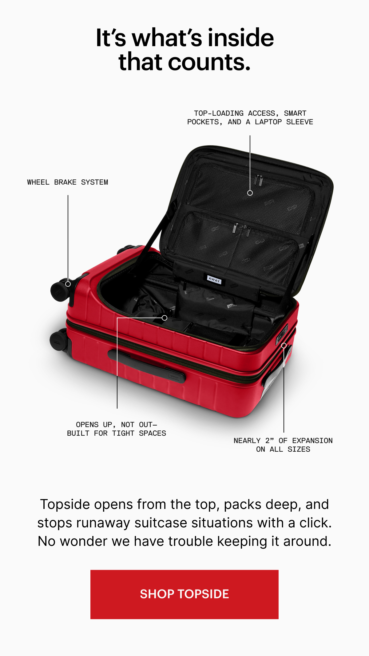 It’s what’s inside that counts. | Topside opens from the top, packs deep, and stops runaway suitcase situations with a click. No wonder we have trouble keeping it around.