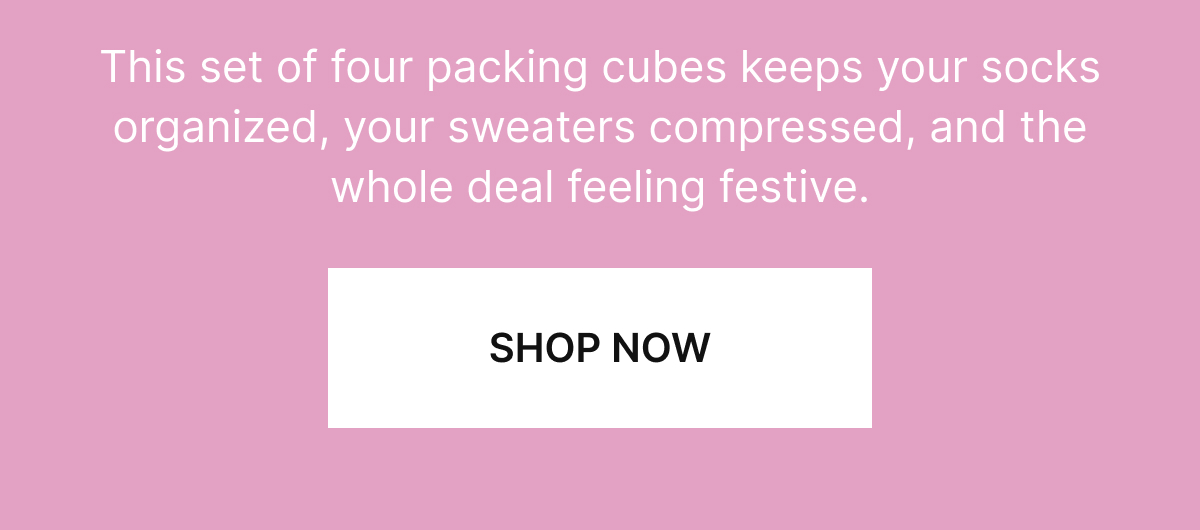 This set of four packing cubes keeps your socks organized, your sweaters compressed, and the whole deal feeling festive.