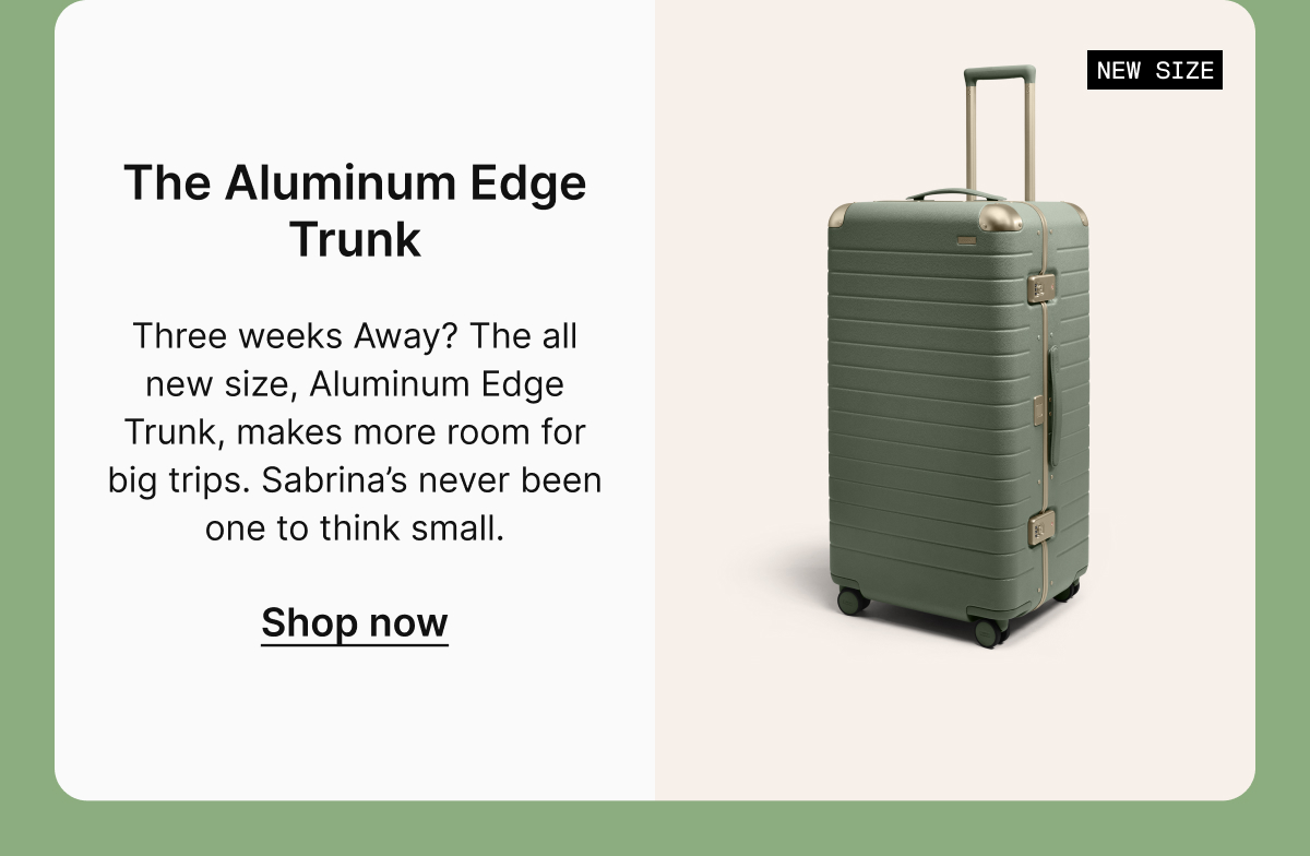 The Aluminum Edge Trunk | Three weeks Away? The all new size, Aluminum Edge Trunk, makes more room for big trips. Sabrina’s never been one to think small.