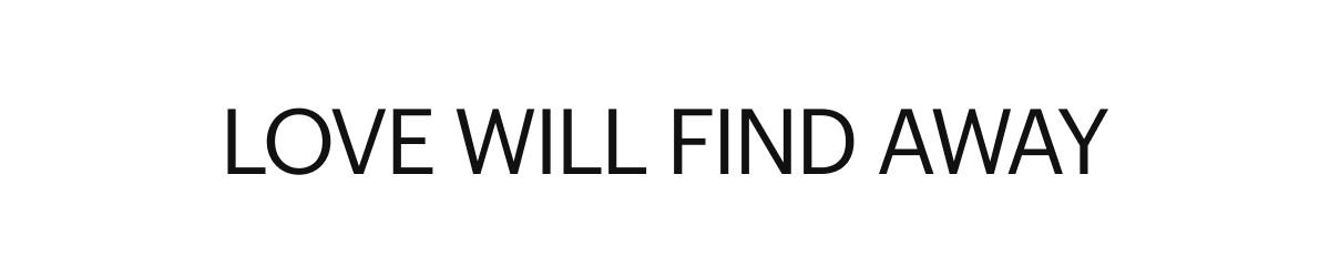 LOVE WILL FIND AWAY