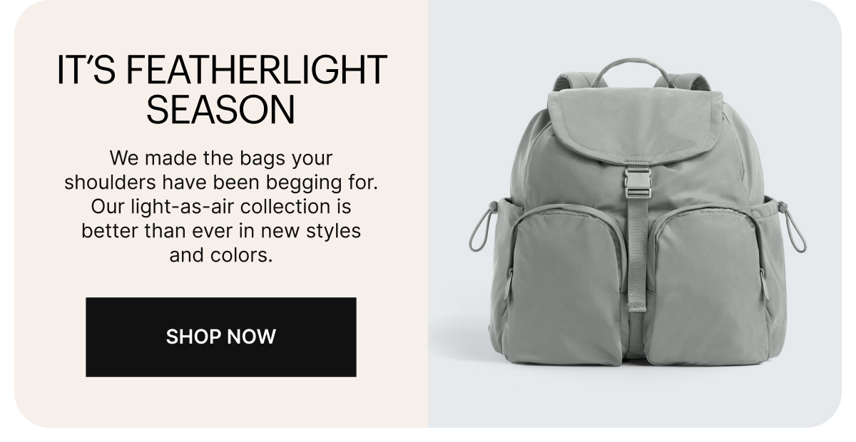 We made the bags your shoulders have been begging for. Our light-as-air collection is better than ever in new styles and colors.