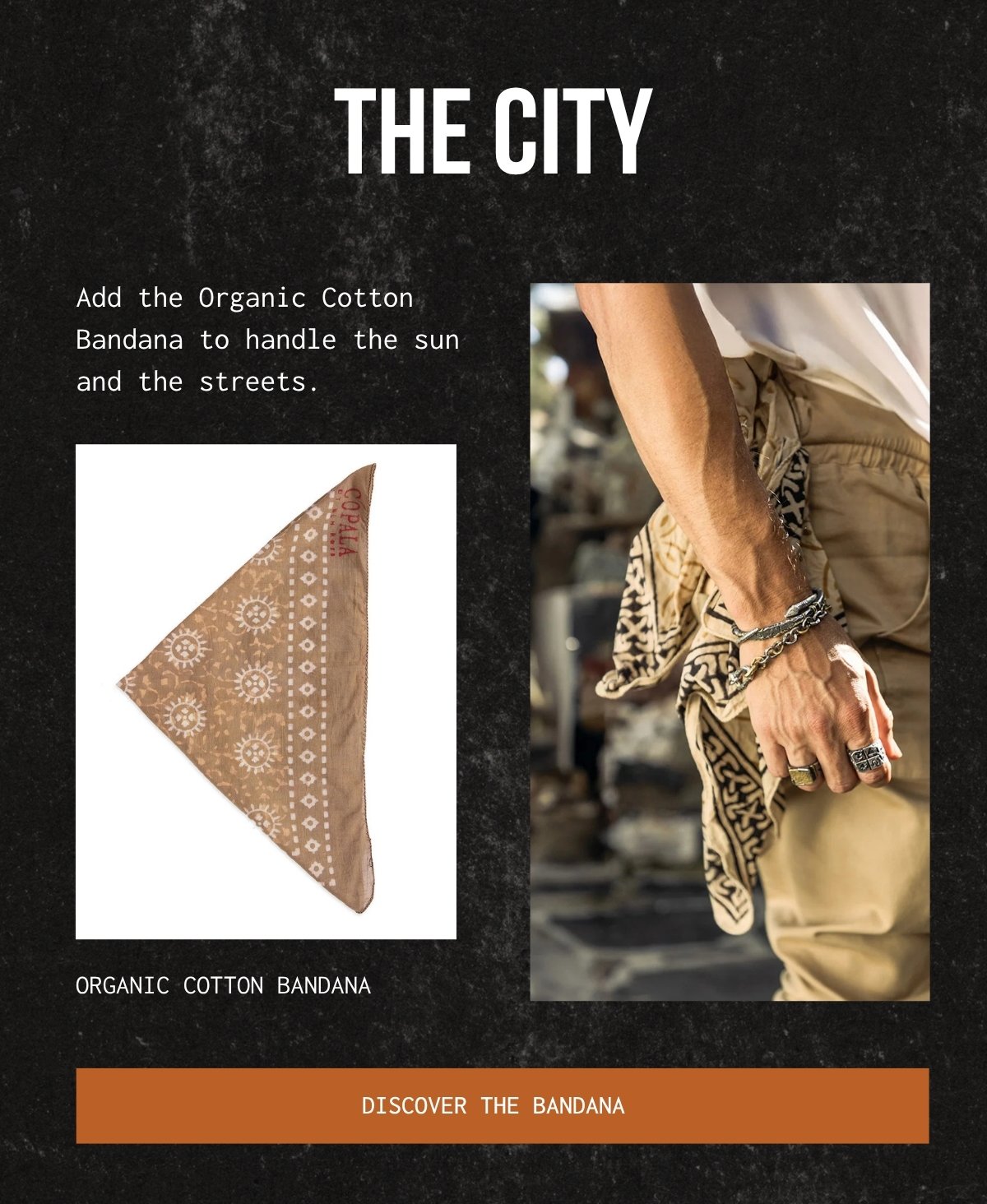 THE CITY - Add the Organic Cotton Bandana to handle the sun and the streets. ORGANIC COTTON BANDANA | DISCOVER THE BANDANA