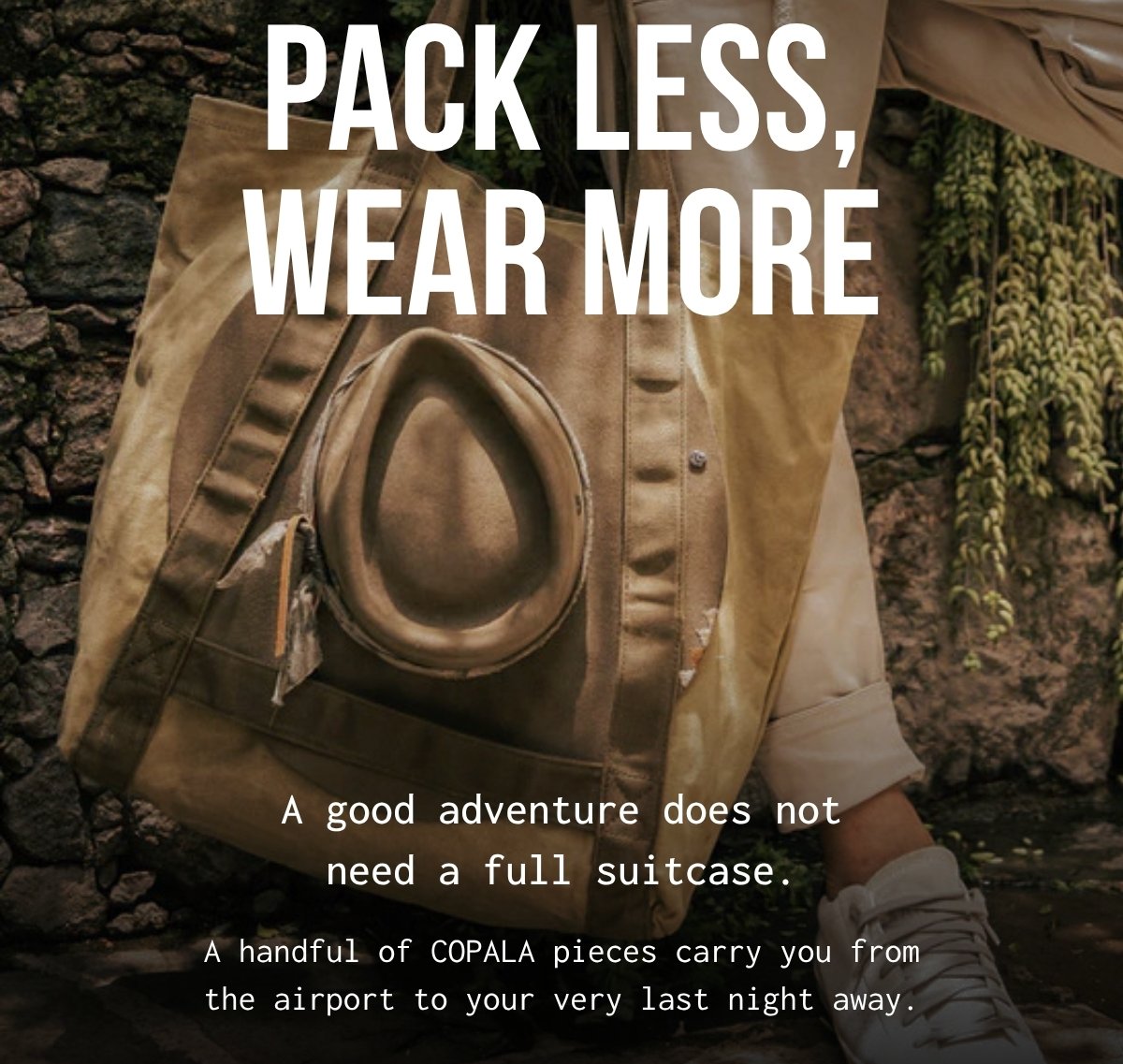 Pack less, wear more - A good adventure does not need a full suitcase. A handful of COPALA pieces carry you from the airport to your very last night away.