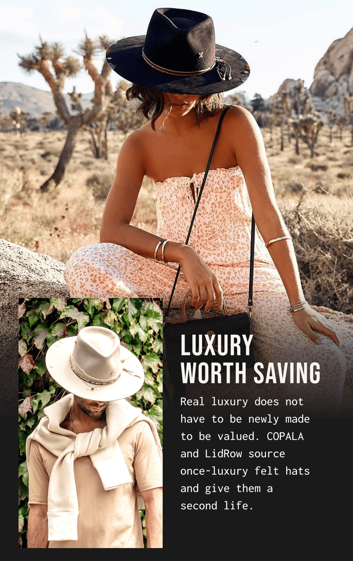 LUXURY WORTH SAVING Real luxury does not have to be newly made to be valued. COPALA and LidRow source once - luxury felt hats. and give them a second life.