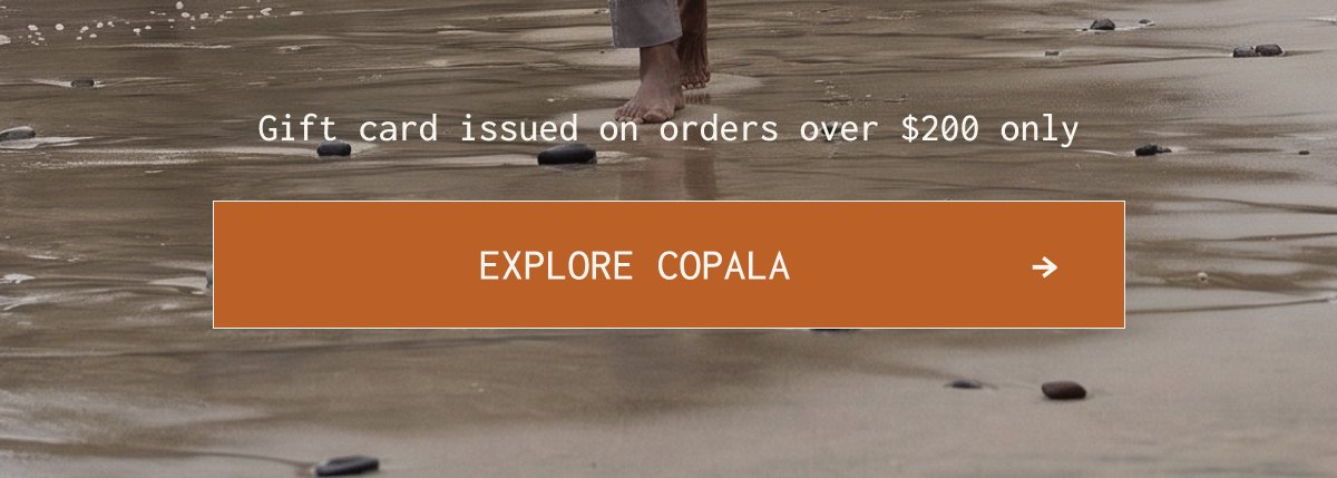 Gift card issued on orders over $200 only | Explore Copala