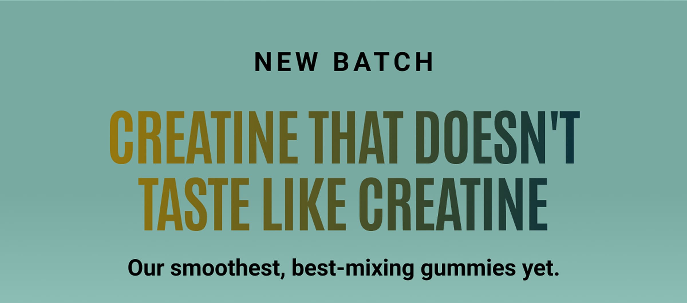 New Batch | Creatine That Doesn't Taste Like Creatine | Our smoothest, best-mixing gummies yet.