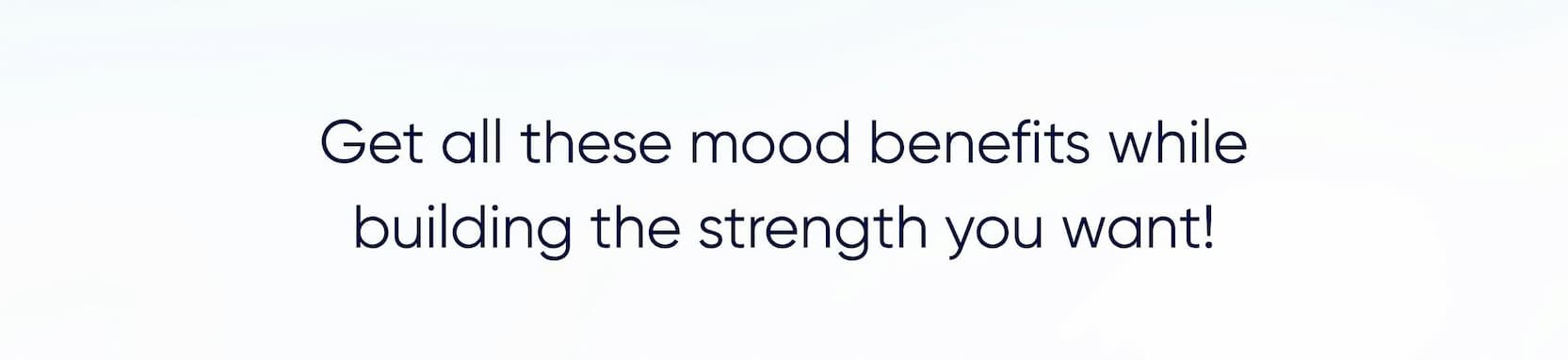 Get all these mood benefits while building the strength you want!