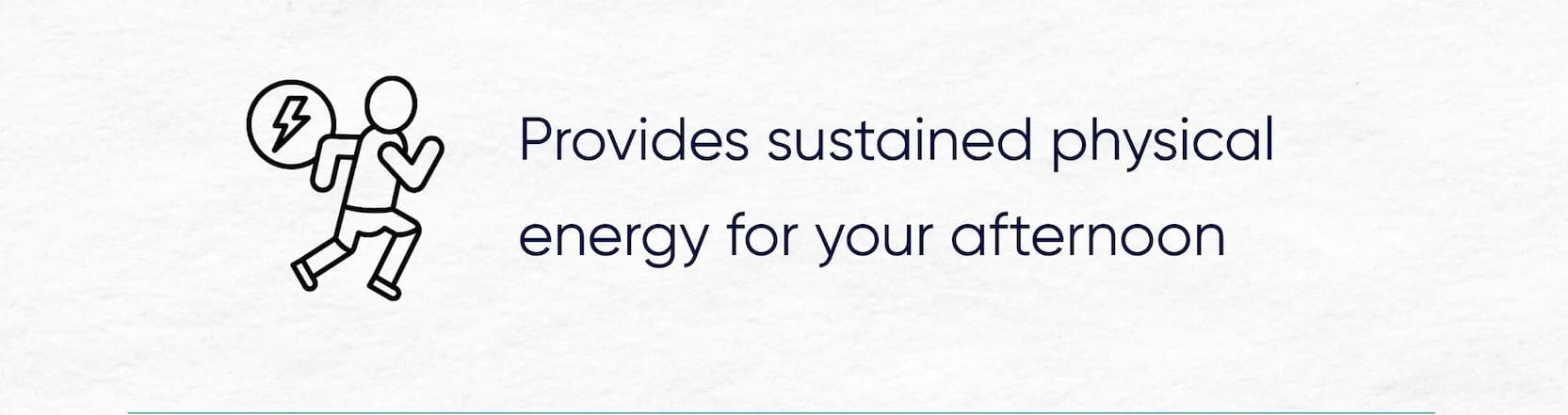 Provides sustained physical energy for your afternoon