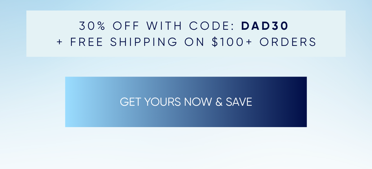 30% OFF WITH CODE: DAD30  + FREE SHIPPING ON $100+ ORDERS