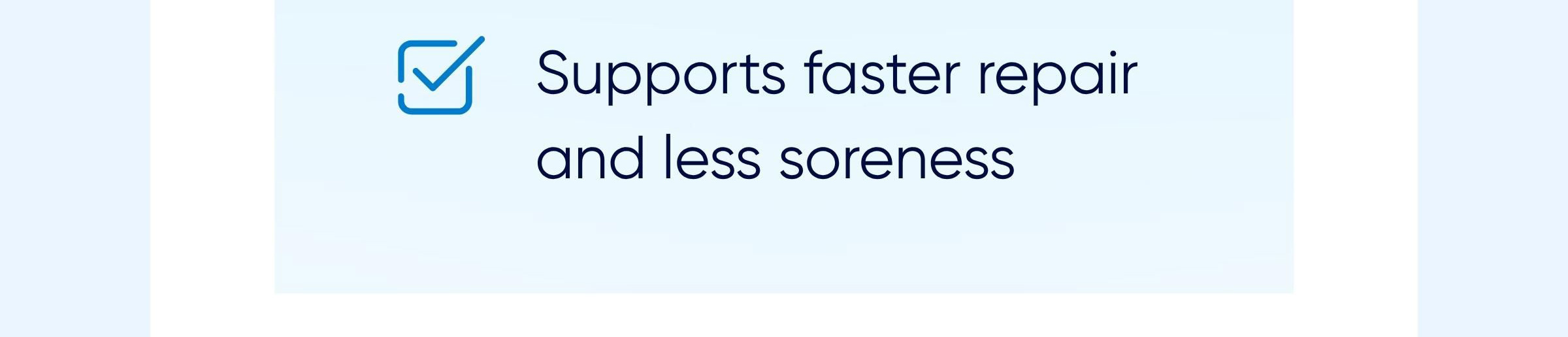 Supports faster repair and less soreness