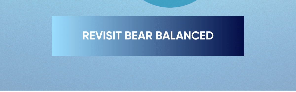 REVISIT BEAR BALANCED