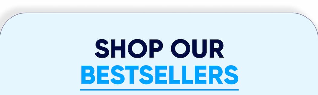 SHOP OUR BESTSELLERS