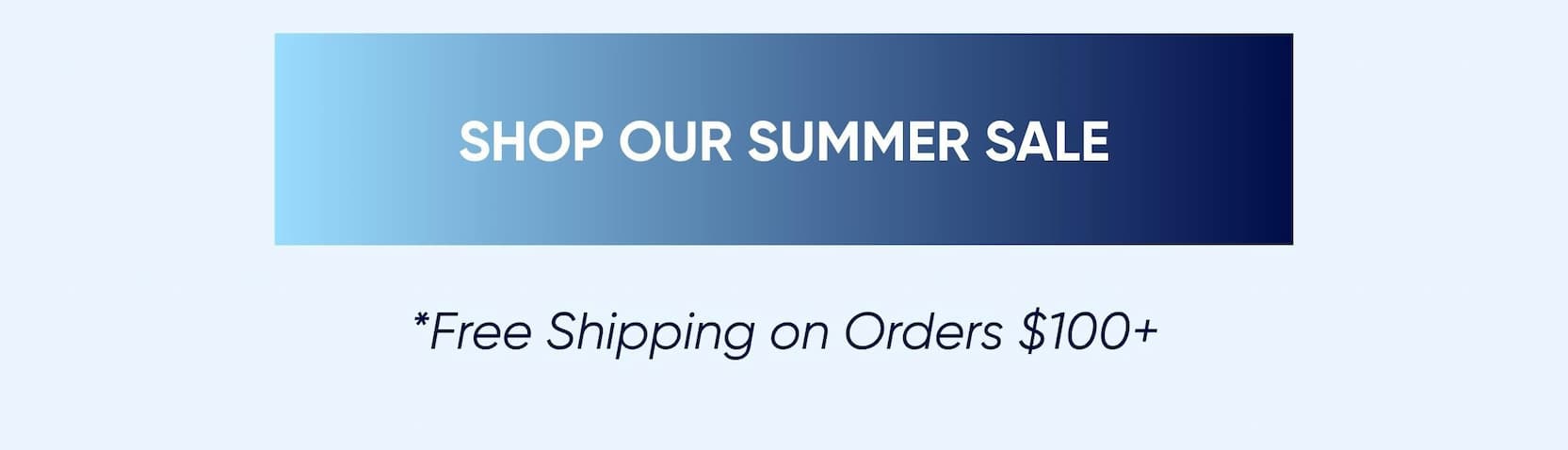 SHOP OUR SUMMER SALE | *Free Shipping on Orders $100+