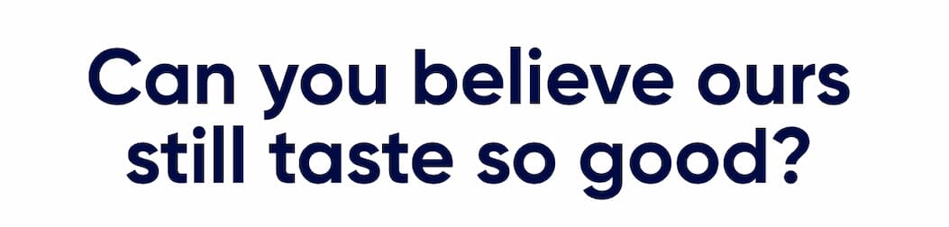 Can you believe ours still taste so good?