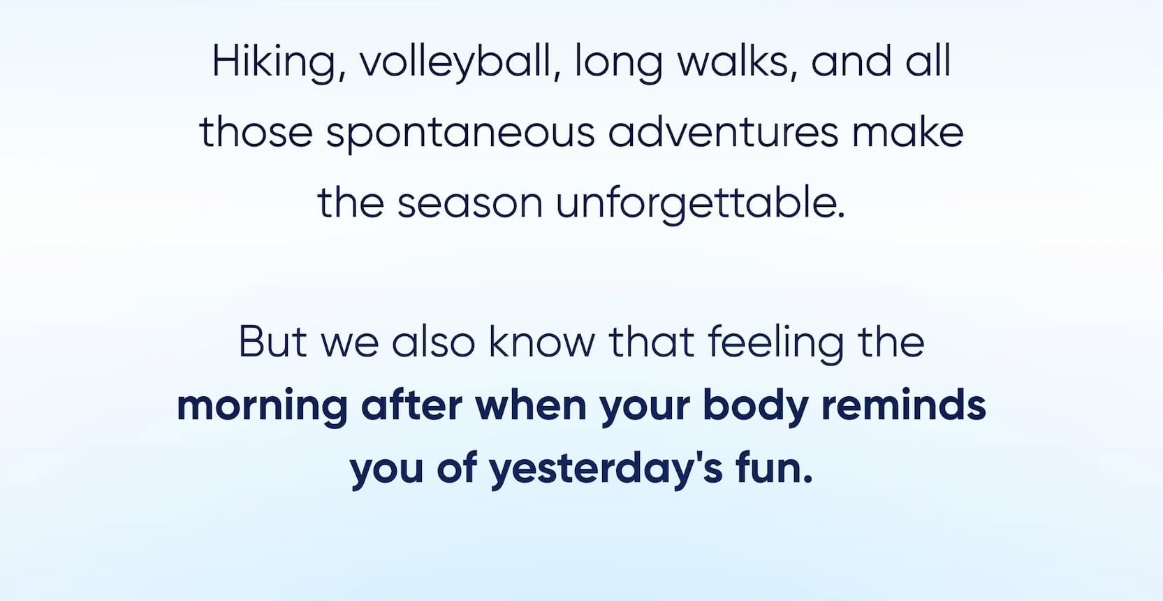 But we also know that feeling the morning after when your body reminds you of yesterday's fun.