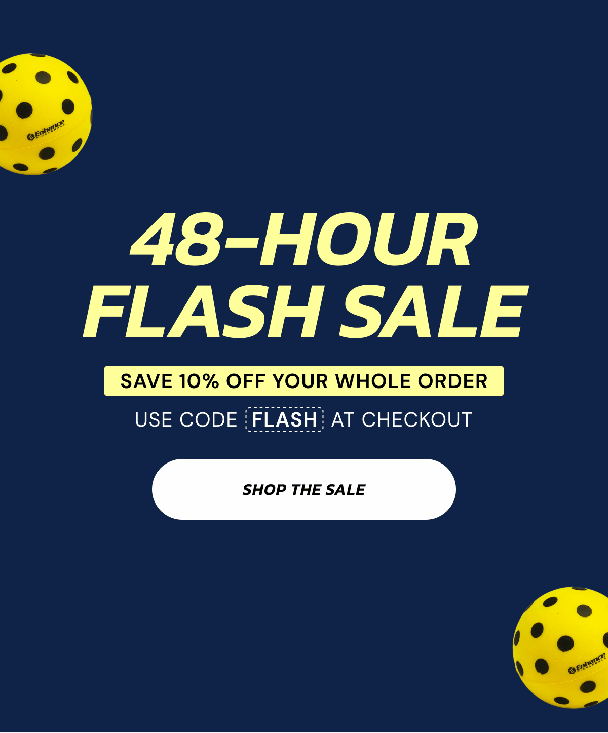 48-HOUR FLASH SALE SAVE 10% OFF YOUR WHOLE ORDER USE CODE FLASH AT CHECKOUT SHOP THE SALE