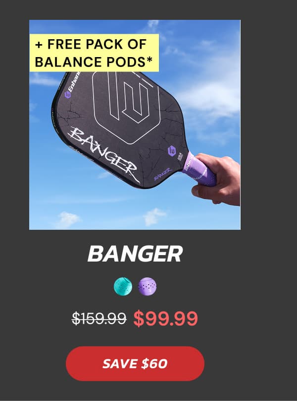 Banger $159.99 $99.99 SAVE $60