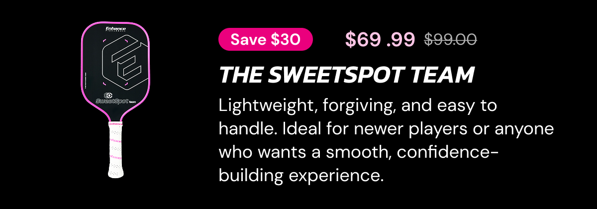 Save $30 $69 .99 The SweetSpot Team Lightweight, forgiving, and easy to handle. Ideal for newer players or anyone who wants a smooth, confidence-building experience.