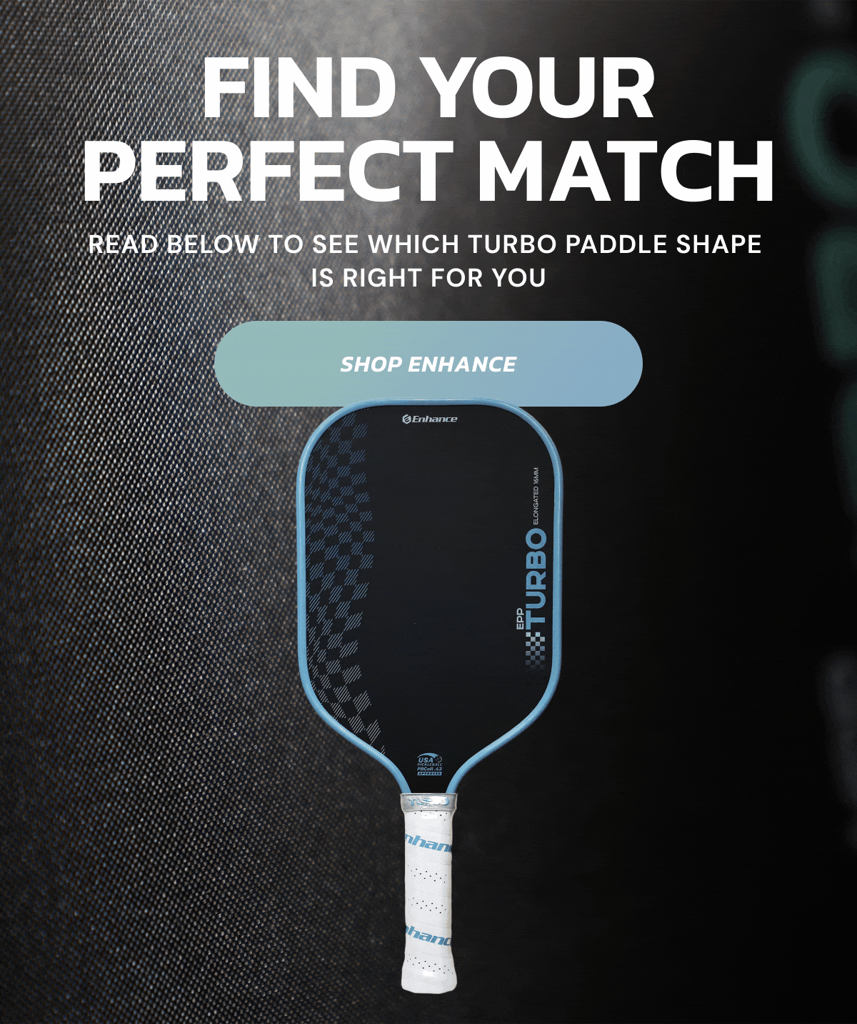 Find your Perfect Match. Read below to see which Turbo Paddle shape is right for you. Shop Enhance!