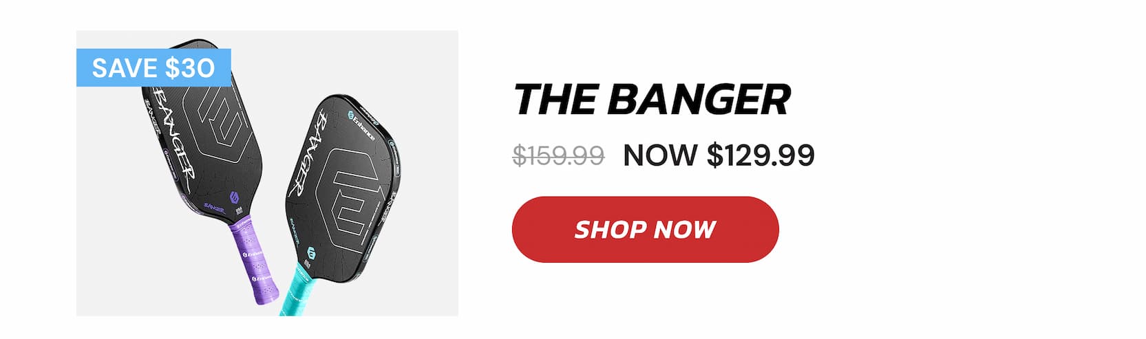 SAVE $30 THE BANGER $159.99 NOW $129.99 SAVE $40 SHOP NOW
