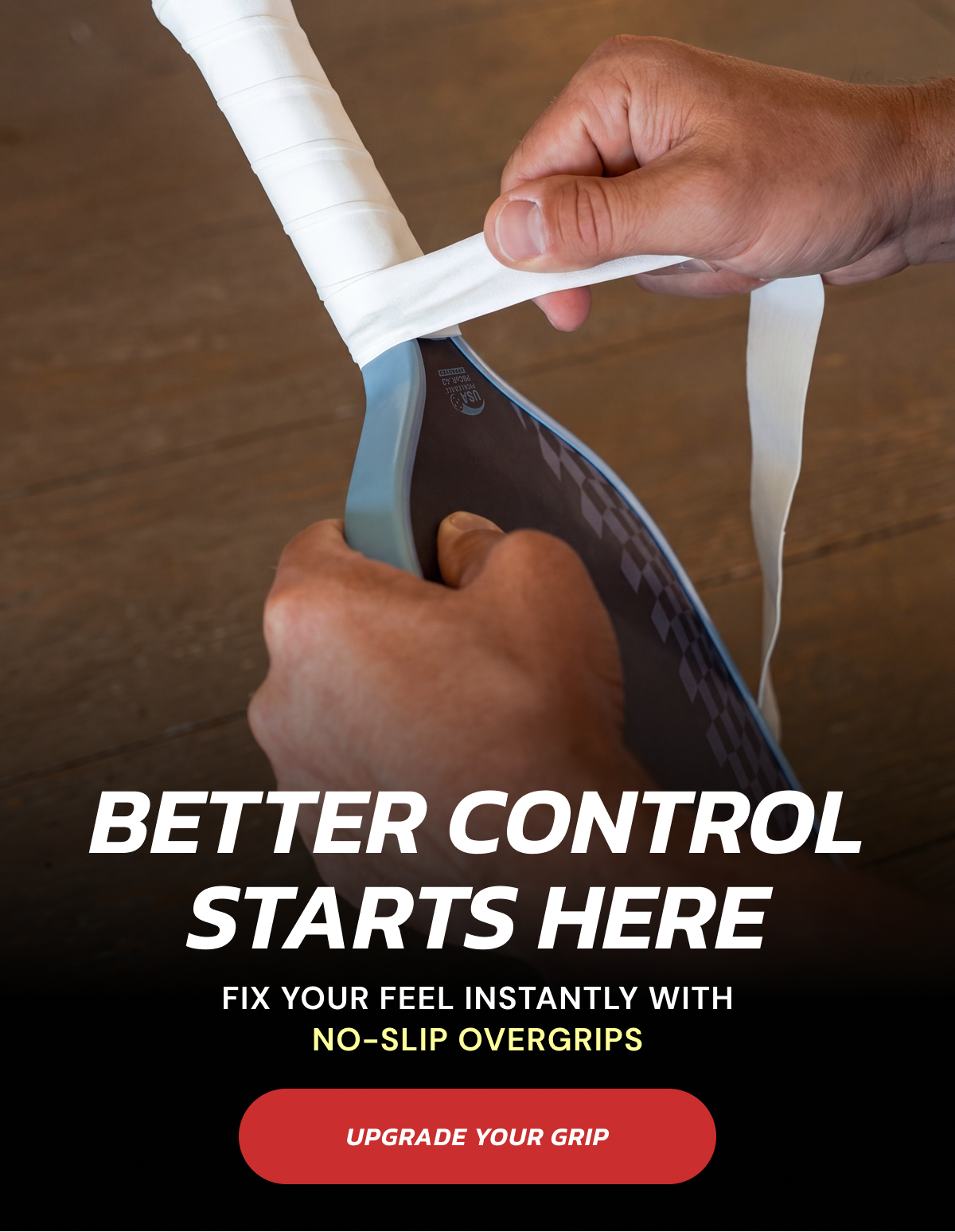 Better Control Starts Here. Fix your feel instantly with no-slip overgrips. Ugrade your grips.