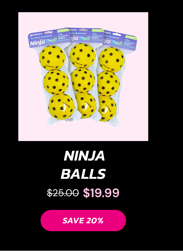  Ninja Balls $19.99 SAVE 20%