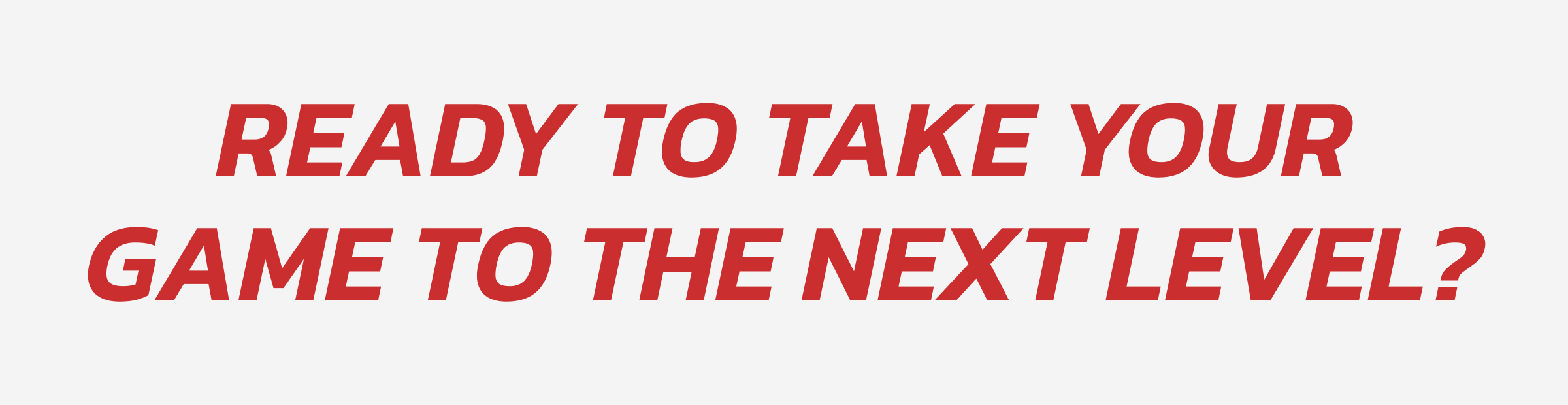 Ready To Take Your Game To The Next Level?