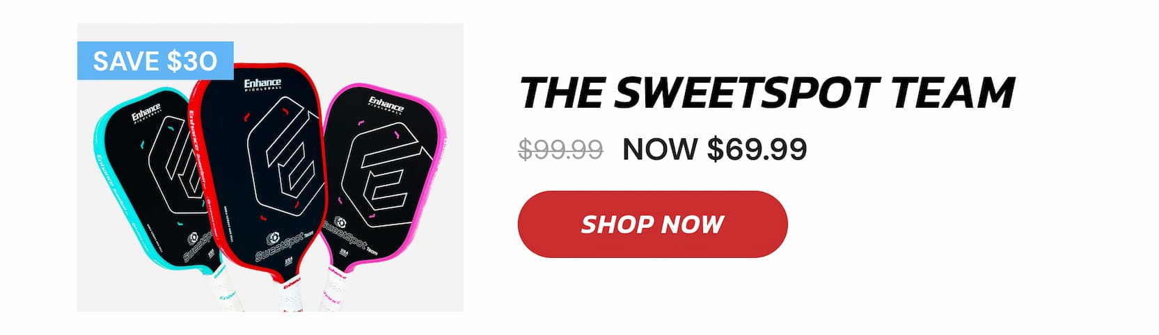 SAVE $30 THE SweetSpot team $99.99 NOW $69.99 SAVE $40 SHOP NOW