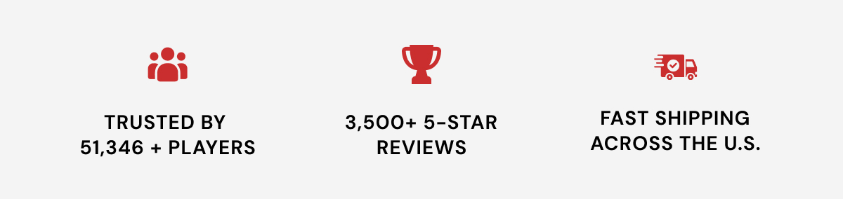 Trusted By  51,346 + Players 3,500+ 5-Star Reviews Fast Shipping across the U.S.