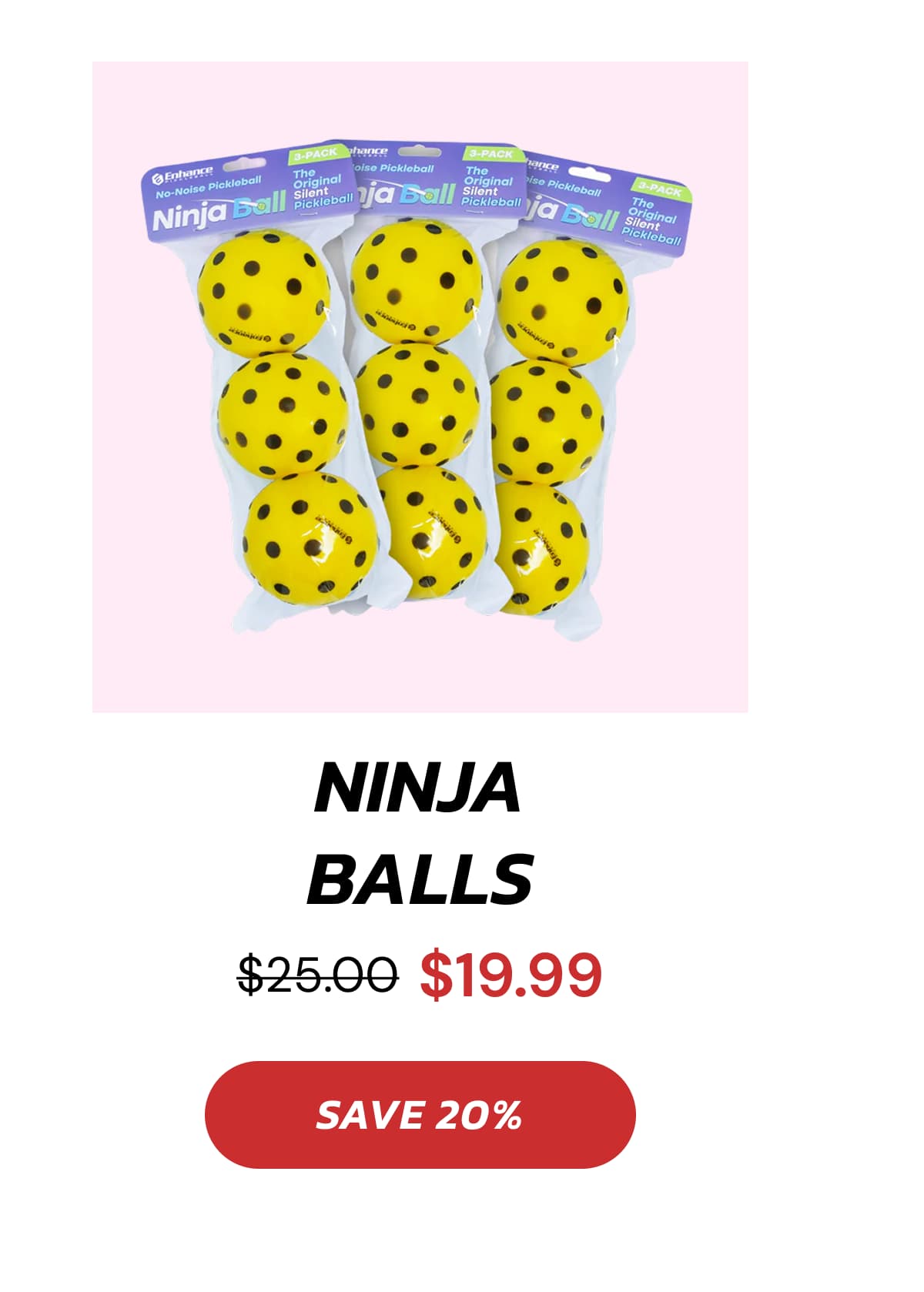  Ninja Balls $19.99 SAVE 20%