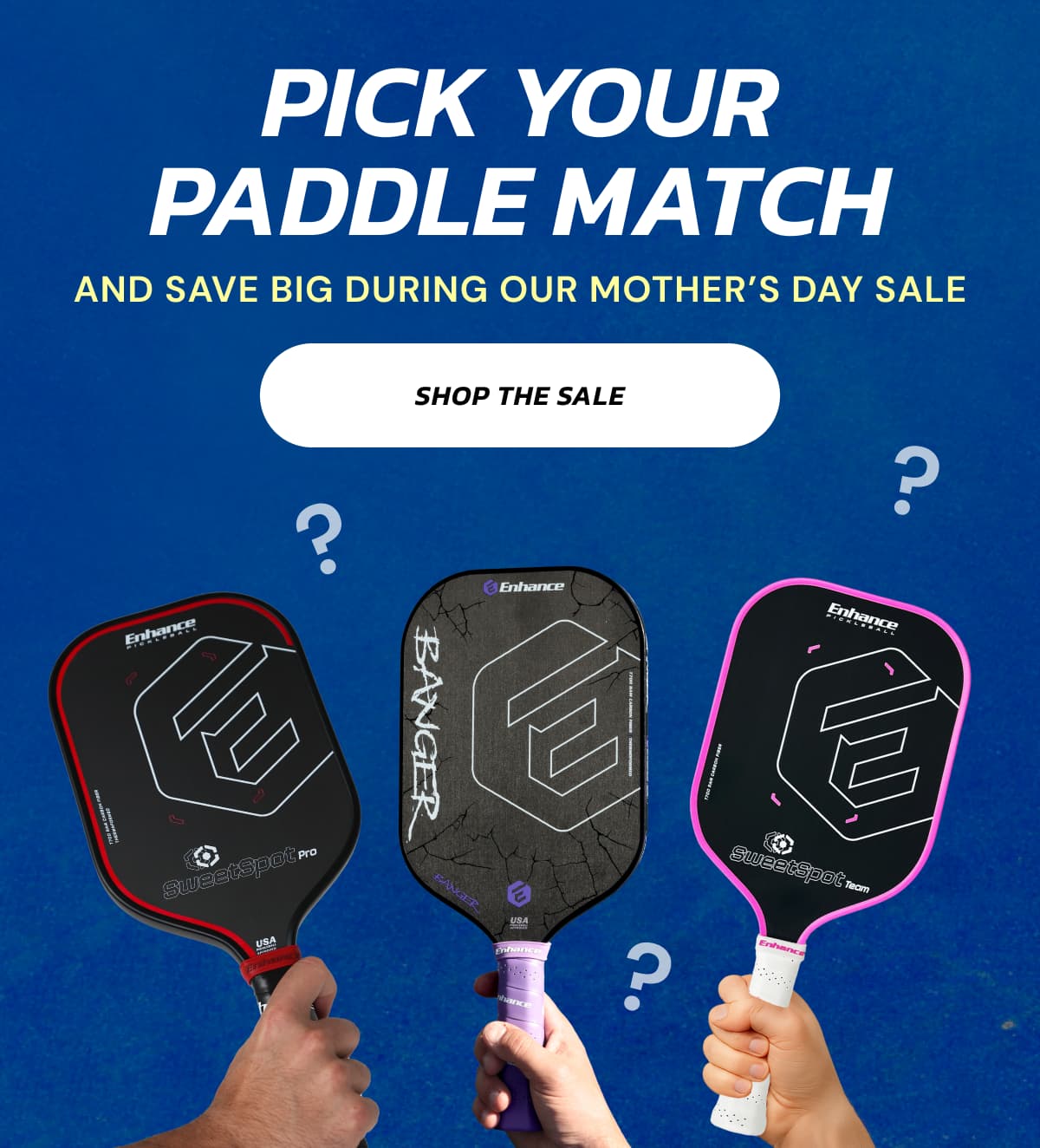 Pick your paddle match And save big during our Mother's Day Sale Shop the Sale 