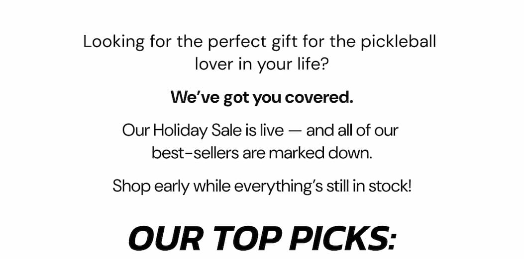 Looking for the perfect gift for the pickleball  lover in your life? We've got you covered. Our Holiday Sale is live — and all of our  best-sellers are marked down.  Shop early while everything's still in stock! Our top picks: