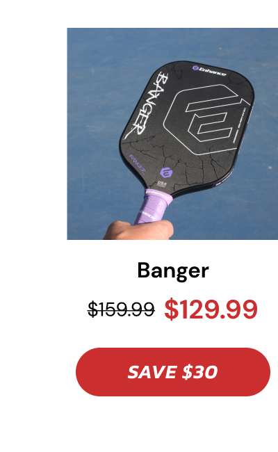 Banger $159.99 $129.99 SAVE $30