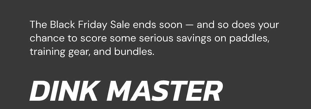 The Black Friday Sale ends soon — and so does your chance to score some serious savings on paddles, training gear, and bundles. dink master
