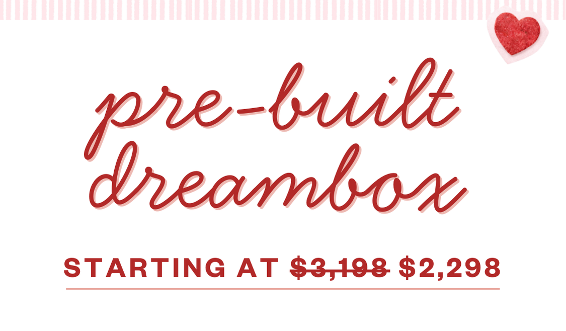 DREAMBOX STARTING AT $2,298