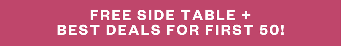 Free side table + best deals for first 100