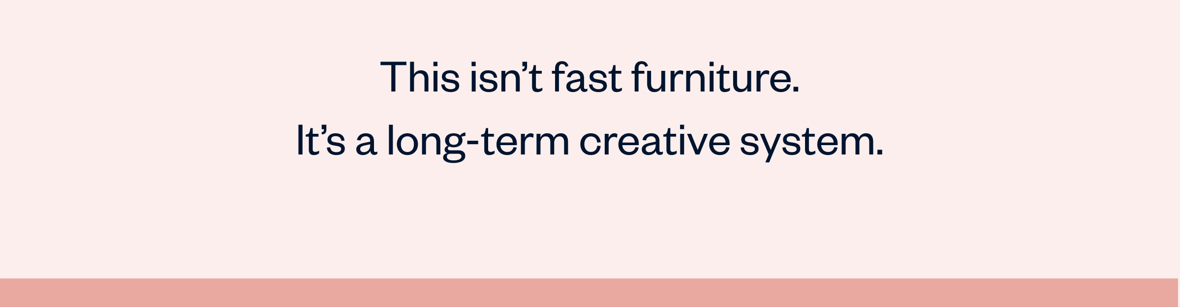 This isn't fast furniture. It's a long-term creative system.