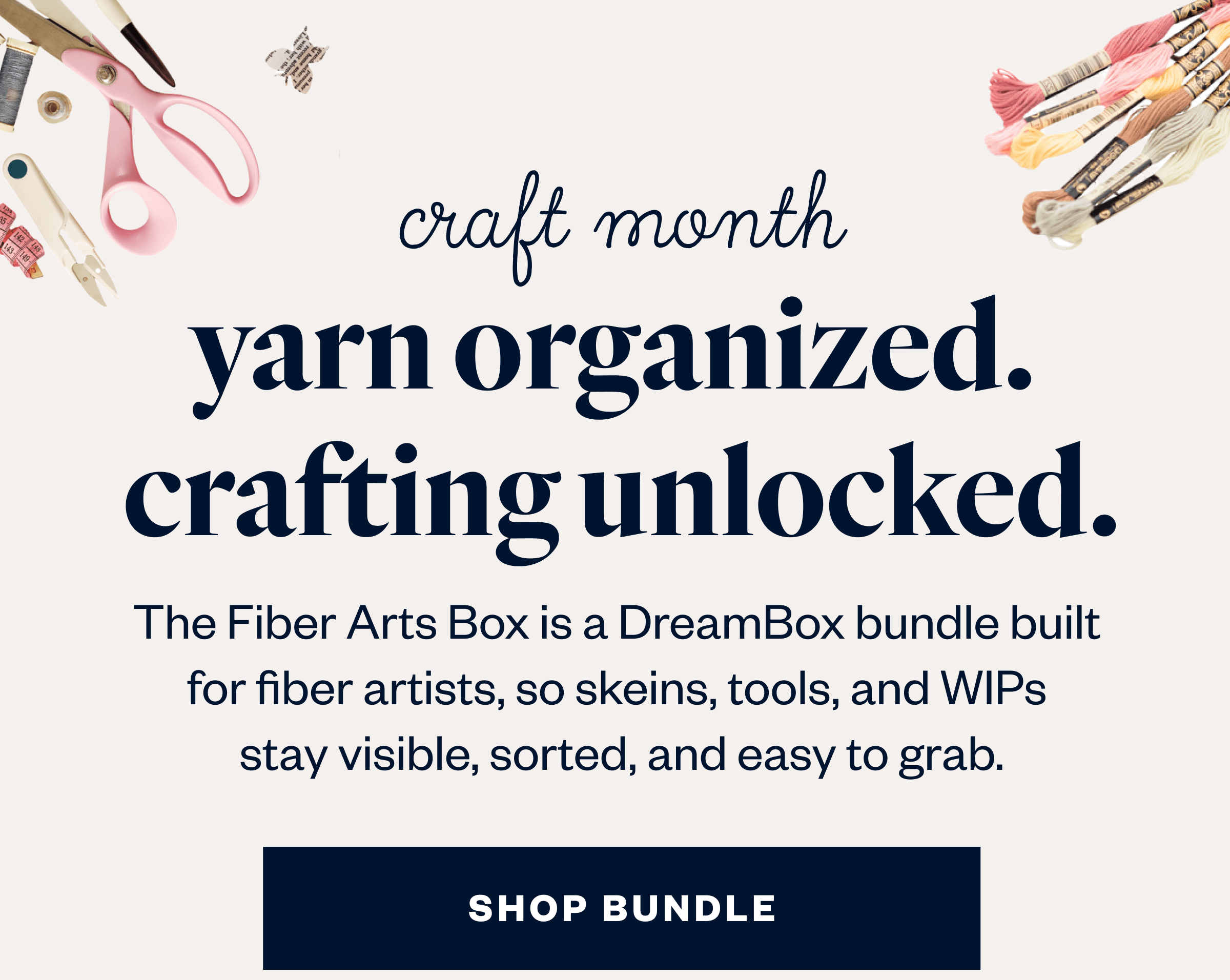 yarn organized.  crafting unlocked. The Fiber Arts Box is a DreamBox bundle built  for fiber artists, so skeins, tools, and WIPs  stay visible, sorted, and easy to grab.