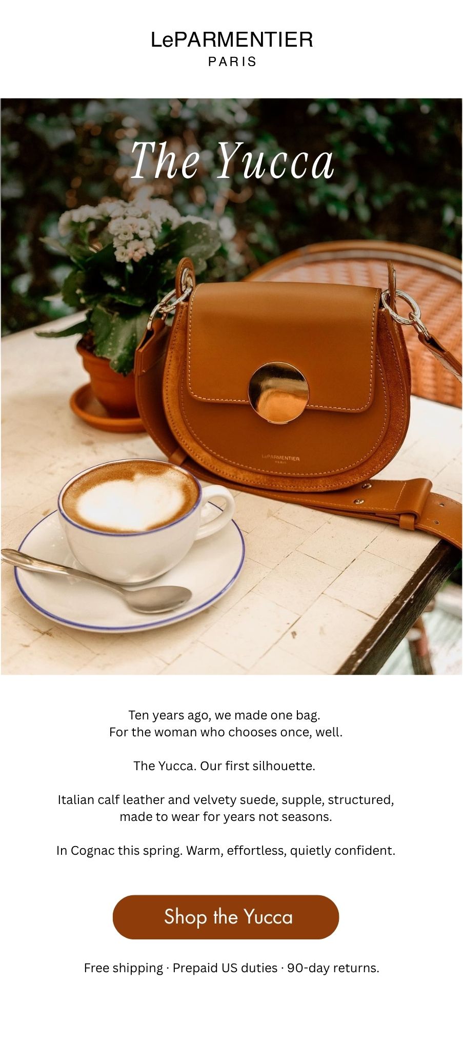 Ten years ago, we made one bag. For the woman who chooses once, well. This is the Yucca, our first silhoutte