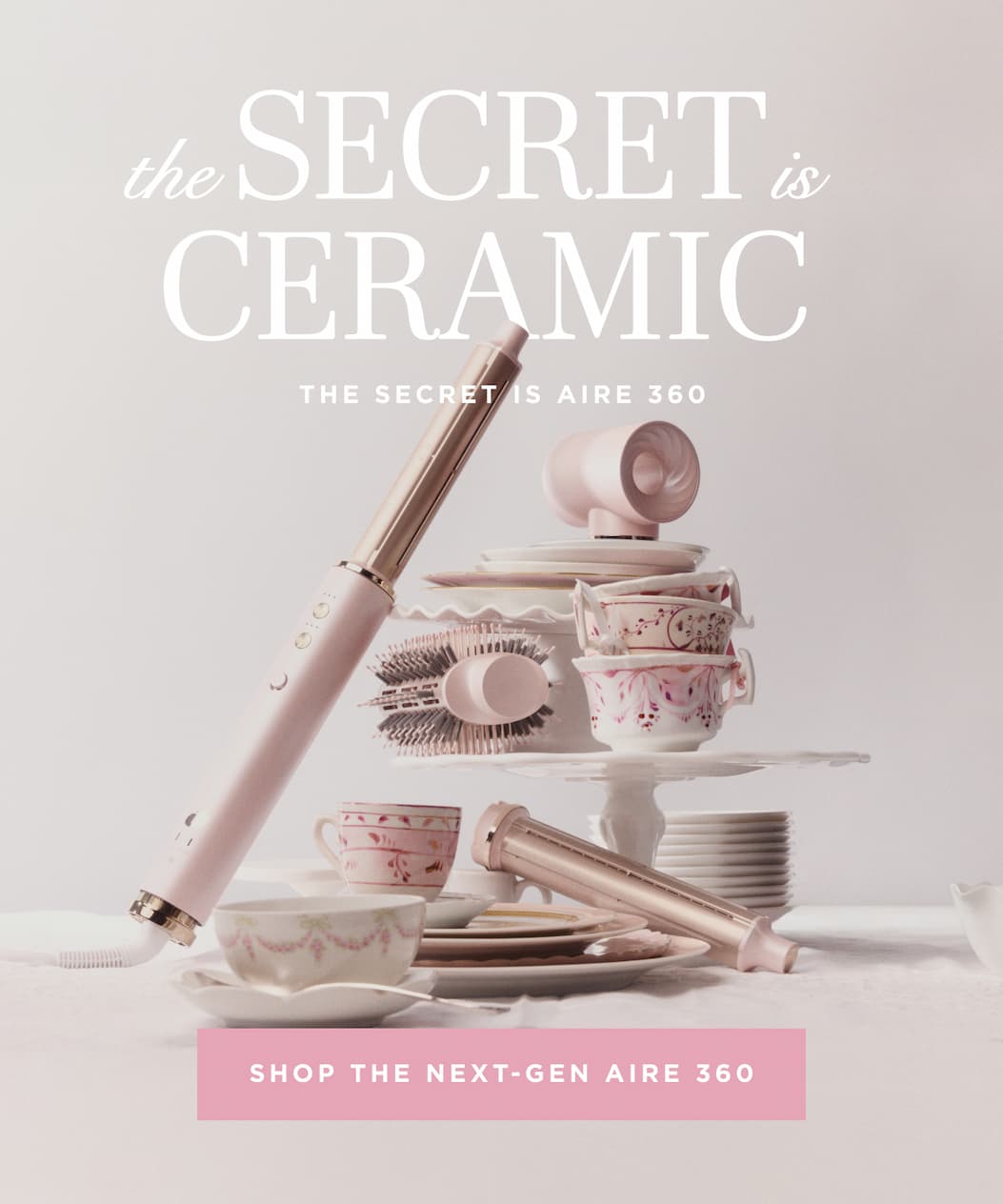 the SECRET is CERAMIC THE SECRET IS AIRE 360 SHOP THE NEXT-GEN AIRE 360