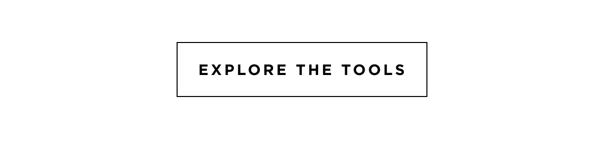 EXPLORE THE TOOLS