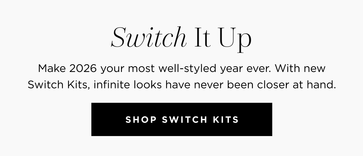 Switch it up | make 2026 your most well-styled year ever | Shop switch kits