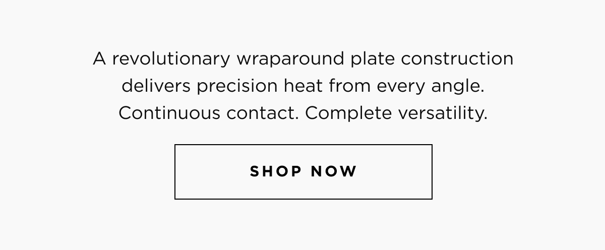 A wraparound plate construction delivers precision heat from every angle